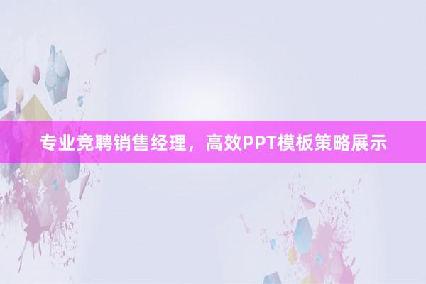 专业竞聘销售经理，高效PPT模板策略展示