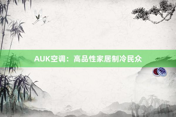 AUK空调：高品性家居制冷民众